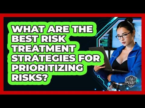 What Are The Best Risk Treatment Strategies For Prioritizing Risks? - SecurityFirstCorp.com