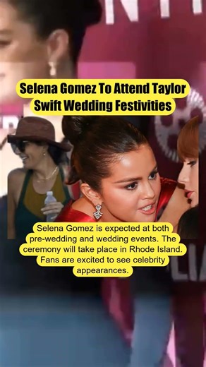 Selena Gomez To Attend Taylor Swift Wedding Festivities