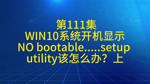 第111集WIN10系统开机显示NO bootable.....setup utility该怎么办？上