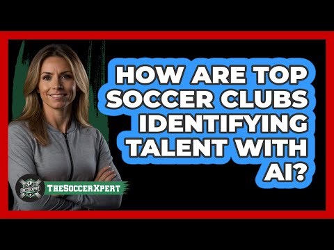 How Are Top Soccer Clubs Identifying Talent With AI? - The Soccer Xpert