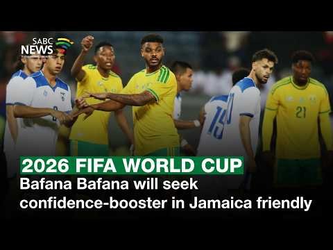 2026 FIFA World Cup | Bafana Bafana will seek confidence-booster in Jamaica friendly