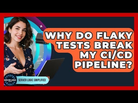 Why Do Flaky Tests Break My CI/CD Pipeline? - Server Logic Simplified