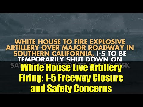 White House Live Artillery Firing: I-5 Freeway Closure and Safety Concerns