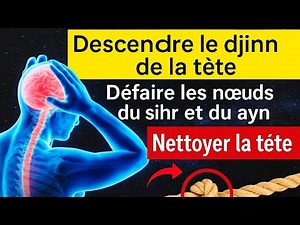 Descente du djinn de la tête – Défaire les nœuds du sihr et de l’ayn – Nettoyage complet de la tête