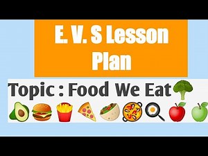 E. V. S Lesson Plan| Food We Eat🥦🍉🍇🍅🍟🍗🥘
