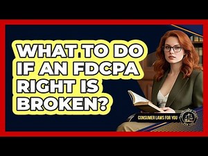 What To Do If An FDCPA Right Is Broken?