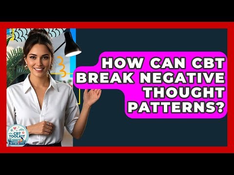 How Can CBT Break Negative Thought Patterns? - CBT Toolkit
