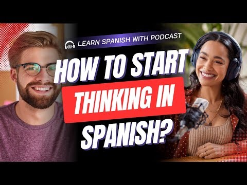 Learn Spanish with Podcast | How to start THINKING IN Spanish? - Spanish for beginners