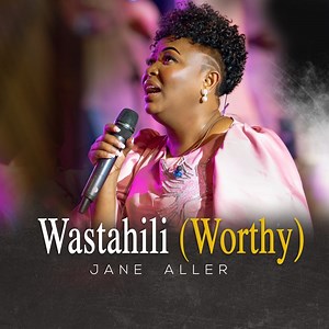 Wastahili (Worthy) [Live] - JANE ALLER: Song Lyrics, Music Videos & Concerts