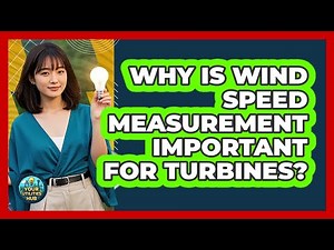 Why Is Wind Speed Measurement Important For Turbines? - Your Utilities Hub