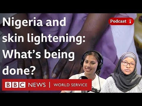 Nigeria and skin lightening: What’s being done? - What in the World podcast, BBC World Service
