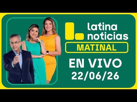 LATINA NOTICIAS MATINAL - LUNES 22 DE JUNIO DE 2026
