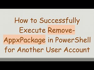 How to Successfully Execute Remove-AppxPackage in PowerShell for Another User Account