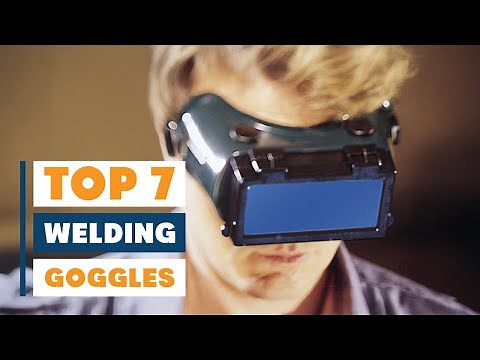 7 Best Goggles for Welding to Protect Your Eyes