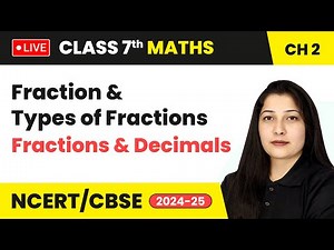 Fraction & Types of Fractions - Fractions & Decimals | Class 7 Maths Chapter 2 | CBSE 2024-25 #live