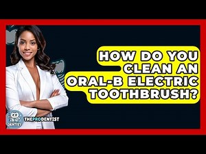 How Do You Clean An Oral-B Electric Toothbrush? - The Pro Dentist