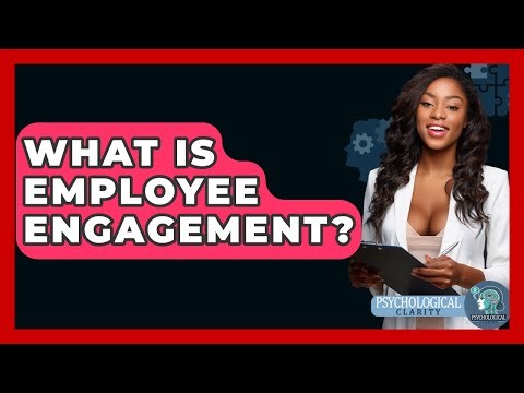 What Is Employee Engagement? - Psychological Clarity