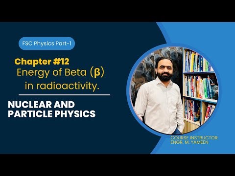 Energy of Beta particles in Beta decay Part-2 (Radioactivity) FSC Physics FIRST YEAR. (NEW SYYLABUS)