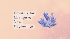 22 Crystals for Change, New Beginnings, and Transitions (2023)