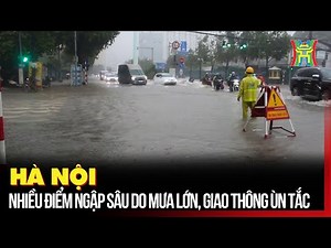 Hà Nội nhiều điểm ngập sâu do mưa lớn, giao thông ùn tắc