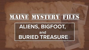 Maine Mystery Files: Aliens, Bigfoot, and Buried Treasure