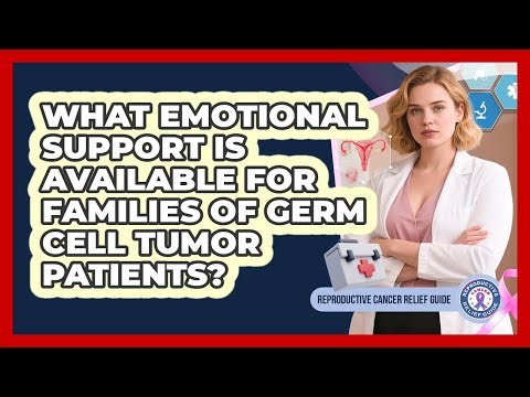 What Emotional Support Is Available For Families Of Germ Cell Tumor Patients?
