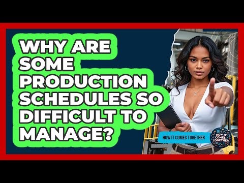 Why Are Some Production Schedules So Difficult To Manage? - How It Comes Together