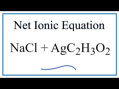 How to Write the Net Ionic Equation for NaCl + AgC2H3O2 = NaC2H3O2 + AgCl