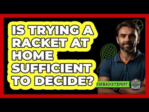 Is Trying A Racket At Home Sufficient To Decide?