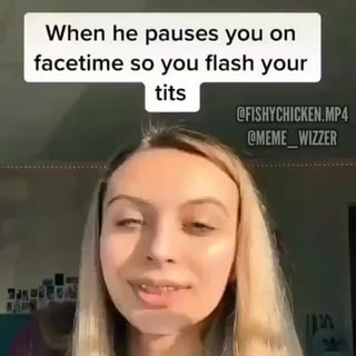When he pauses you on facetime so you flash your tits - iFunny
