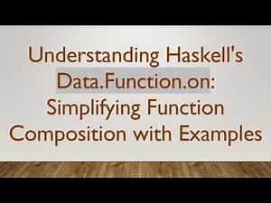Understanding Haskell's Data.Function.on: Simplifying Function Composition with Examples