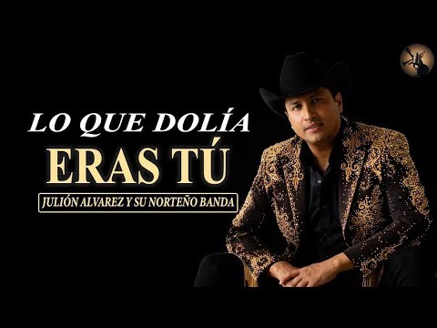 LO QUE DOLÍA ERAS TÚ - (Julión Álvarez) Y SU NORTEÑO BANDA #LoQueDolíaErasTú #JuliónÁlvarez