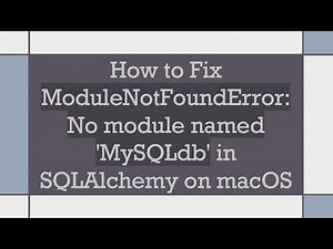 How to Fix ModuleNotFoundError: No module named 'MySQLdb' in SQLAlchemy on macOS