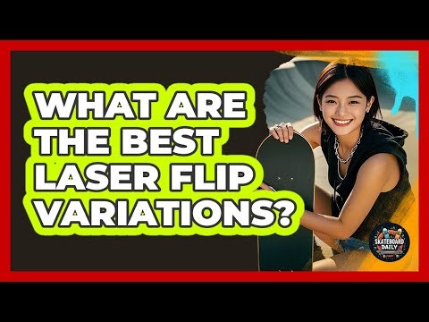 What Are The Best Laser Flip Variations? - Skateboard Daily