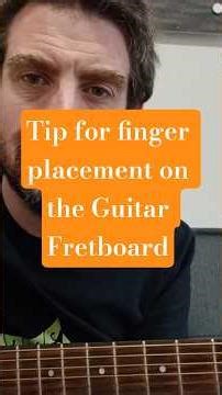 Tip for Finger Placement on the Guitar Fret Board