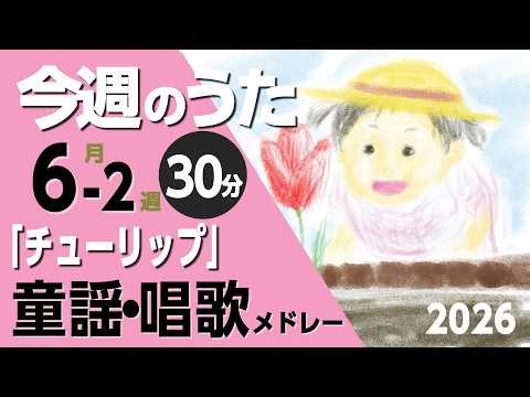 チューリップ♪今週のうた2026年6月2週【童謡・唱歌・うた】0～3歳児におすすめ！メドレー〈30分〉［途中スキップ広告ナシ］日本語歌詞付（公開期間1ヶ月）