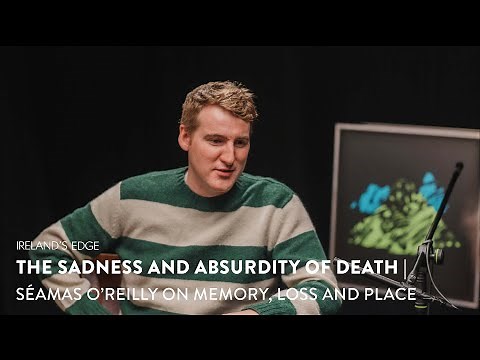The Sadness and Absurdity of Death | Séamas O’Reilly on Memory, Loss and Place | Ireland’s Edge