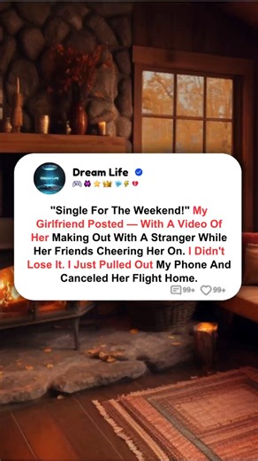 _Single For The Weekend!_ My Girlfriend Posted -With A Video Of Her Making Out With A Stranger While Her Friends Cheering Her On. I Didn_t Lose It. I Just Pulled Out My Phone And Canceled Her Flight Home. | Dream Life