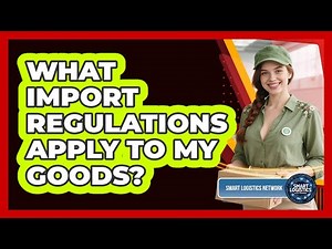 What Import Regulations Apply to My Goods?