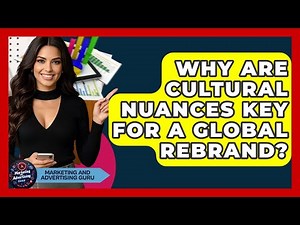 Why Are Cultural Nuances Key For A Global Rebrand? - Marketing and Advertising Guru