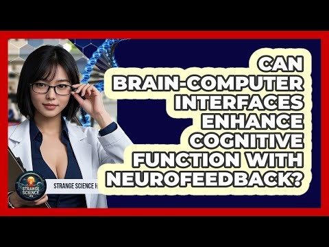 Can Brain-computer Interfaces Enhance Cognitive Function With Neurofeedback? - Strange Science HQ