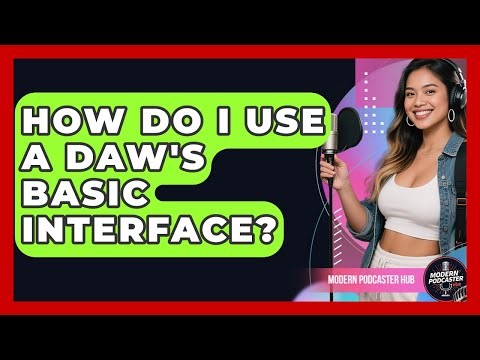How Do I Use A DAW's Basic Interface? - Modern Podcaster Hub