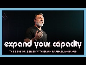 EXPAND YOUR CAPACITY | Erwin McManus - The "Best Of" Series