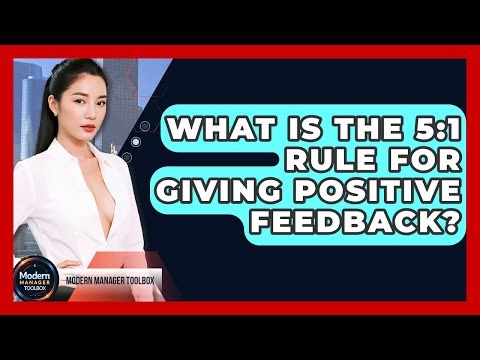 What Is The 5:1 Rule For Giving Positive Feedback? - Modern Manager Toolbox