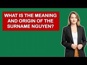 What Is The Meaning And Origin Of The Surname Nguyen?