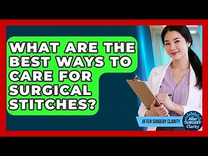 What Are The Best Ways To Care For Surgical Stitches? - After Surgery Clarity