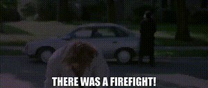 There was a firefight!