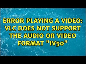 Error playing a video: VLC does not support the audio or video format "IV50" (2 Solutions!!)