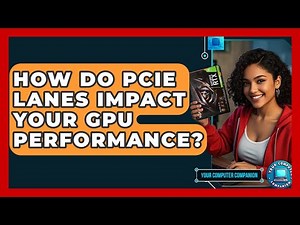 How Do PCIe Lanes Impact Your GPU Performance? - Your Computer Companion