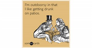 I'm outdoorsy in that I like getting drunk on patios